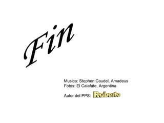 Fin Musica: Stephen Caudel, Amadeus Fotos: El Calafate, Argentina Autor del PPS:  