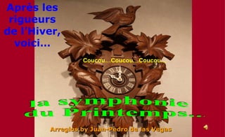 Coucou…Coucou…Coucou… Arreglos by Juan-Pedro de las Vegas la symphonie du Printemps... Après les rigueurs de l’Hiver, voici… 