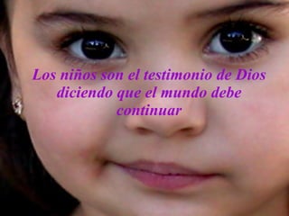 Los niños son el testimonio de Dios diciendo que el mundo debe continuar 