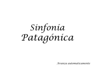 Sinfonía
Patagónica

       Avanza automaticamente
 