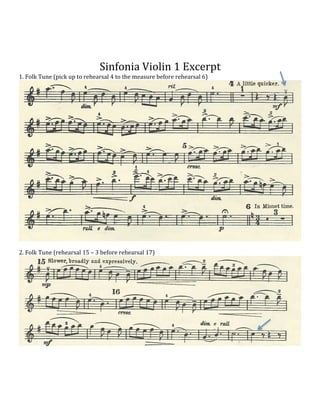  
	
  
	
  
Sinfonia	
  Violin	
  1	
  Excerpt	
  
1.	
  Folk	
  Tune	
  (pick	
  up	
  to	
  rehearsal	
  4	
  to	
  the	
  measure	
  before	
  rehearsal	
  6)	
  

	
  
2.	
  Folk	
  Tune	
  (rehearsal	
  15	
  –	
  3	
  before	
  rehearsal	
  17)	
  

	
  
	
  
	
  
	
  
	
  
	
  

	
  

	
  

 