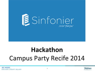 1
DISCOVER, DISRUPT, DELIVER
/sin’fɒnjə/	
  
Hackathon	
  
Campus	
  Party	
  Recife	
  2014	
  
 