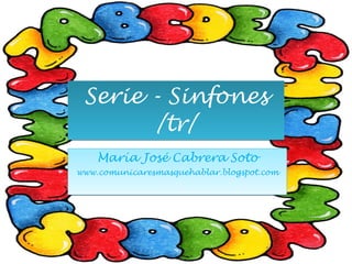 Serie - Sinfones /tr/ María José Cabrera Soto www.comunicaresmasquehablar.blogspot.com 