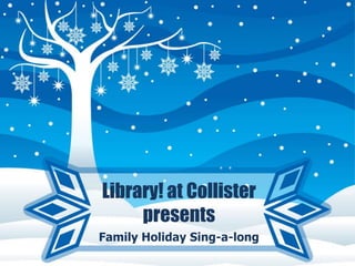 Library! at Collister 
presents 
Family Holiday Sing-a-long 
 