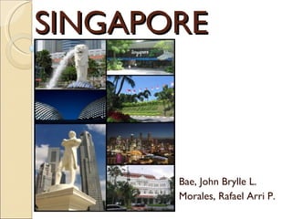 SINGAPORE Bae, John Brylle L. Morales, Rafael Arri P. 