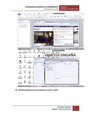 [UNIVERSIDAD NACIONAL DE CHIMBORAZO]
INFORMÁTICA TICS
UNIDADIII
INTERNET Y SUS SERVICIOS
SINGAÑAVANESSA|
CARRERA: CIENCIASSOCIALES
13
20. Configure Google para que la búsqueda se realice en Inglés
 