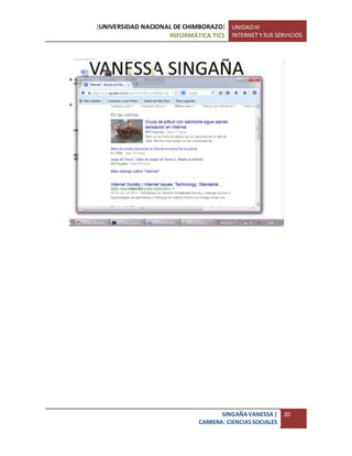 [UNIVERSIDAD NACIONAL DE CHIMBORAZO]
INFORMÁTICA TICS
UNIDADIII
INTERNET Y SUS SERVICIOS
SINGAÑAVANESSA|
CARRERA: CIENCIASSOCIALES
20
 