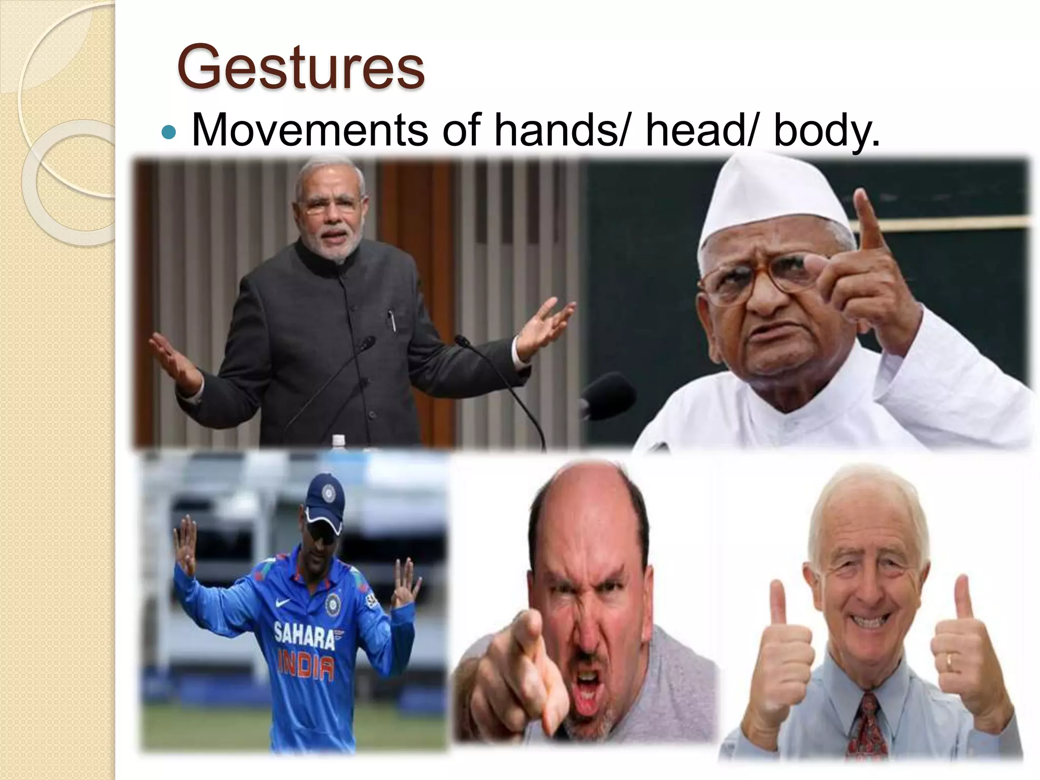 Gestures
Movements of hands/ head/ body.