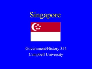 Singapore

Government/History 354
Campbell University

 