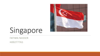 Singapore
FATIMA NASSER
H00277761
 