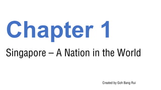 Chapter 1
Singapore
A Nation in the World
 