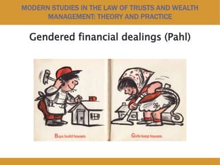 MODERN STUDIES IN THE LAW OF TRUSTS AND WEALTH
MANAGEMENT: THEORY AND PRACTICE
Gendered financial dealings (Pahl)
 