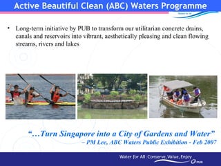 Active Beautiful Clean (ABC) Waters Programme <ul><li>Long-term initiative by PUB to transform our utilitarian concrete dr...