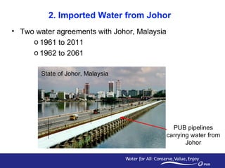 2. Imported Water from Johor <ul><li>Two water agreements with Johor, Malaysia </li></ul><ul><ul><ul><li>1961 to 2011 </li...