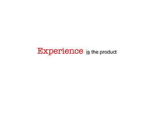 Experience   is  the product 