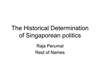 The Historical Determination of Singaporean politics Raja Perumal Rest of Names 