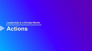 Actions
Leadership in a Divided World:
 
