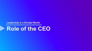 Role of the CEO
Leadership in a Divided World:
 