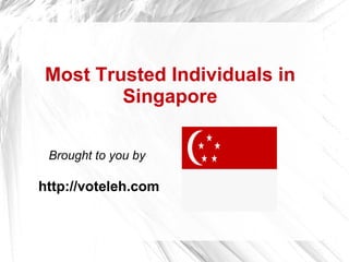 Most Trusted Individuals in
        Singapore

 Brought to you by

http://voteleh.com
 