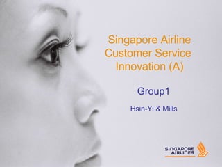 Singapore Airline Customer Service  Innovation (A) Group1 Hsin-Yi & Mills 