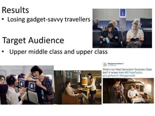 Results
• Losing gadget-savvy travellers
Target Audience
• Upper middle class and upper class
 