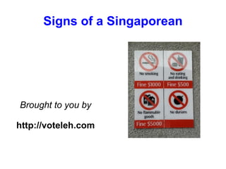 Signs of a Singaporean




Brought to you by

http://voteleh.com
 