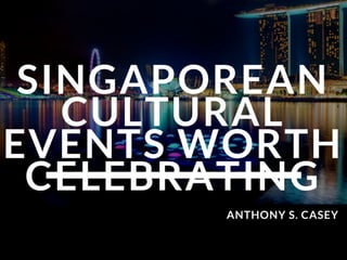 Singaporean Cultural Events Worth Celebrating | Anthony S  Casey
