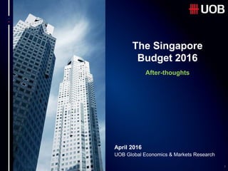 1
April 2016
The Singapore
Budget 2016
UOB Global Economics & Markets Research
After-thoughts
 