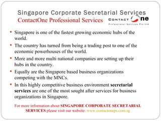 Singapore Corporate Secretarial Services ContactOne Professional Services ,[object Object],[object Object],[object Object],[object Object],[object Object],For more information about  SINGAPORE CORPORATE SECRETARIAL SERVICES  please visit our website:  www.contactoneps.com.sg 