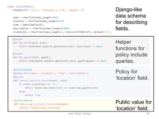 Jean Yang / Jeeves 28
Django-like
data schema
for describing
fields.
Policy for
‘location’ field.
Helper
functions for
policy include
queries.
Public value for
‘location’ field.
 