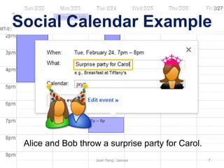 Social Calendar Example
Jean Yang / Jeeves 7
Alice and Bob throw a surprise party for Carol.
 