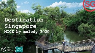 Destination
Singapore
MICE by melody 2020
 