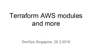 Terraform AWS modules
and more
DevOps Singapore, 26.3.2018
 