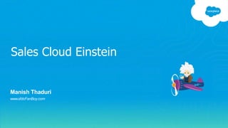 Manish Thaduri
www.sfdcFanBoy.com
Sales Cloud Einstein
 