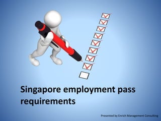 Singapore employment pass
requirements
Presented by Enrich Management Consulting
 