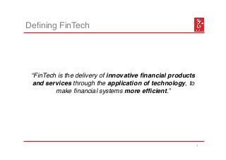 1
“FinTech is the delivery of innovative ﬁnancial products
and services through the application of technology, to
make ﬁna...