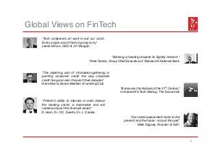 Global Views on FinTech
“Tech companies all want to eat our lunch.
Every single one of them is going to try”
Jamie Dimon, ...
