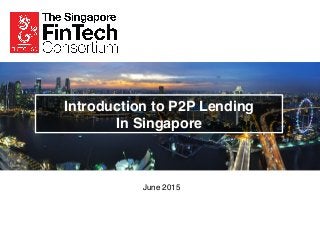 Introduction to P2P Lending !
In Singapore!
!
June 2015!
 