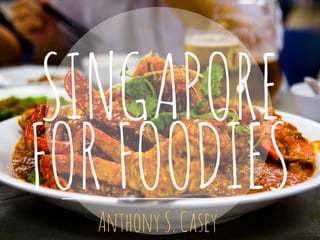 Singapore for Foodies | Anthony S  Casey