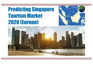 Predicting Singapore
Tourism Market
2020 (Europe)
 
