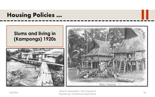 5/6/2015
Aliaa M. Shamallakh | IUG | Faculty of
Engineering | Architecture Department
10
Housing Policies …
Slums and living in
(Kampongs) 1920s
 