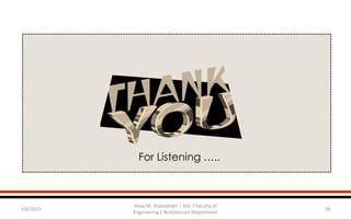 For Listening …..
5/6/2015 38
Aliaa M. Shamallakh | IUG | Faculty of
Engineering | Architecture Department
 