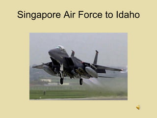 Singapore Air Force to Idaho 