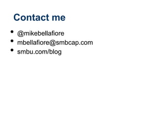 Contact me
• @mikebellafiore
• mbellafiore@smbcap.com
• smbu.com/blog
 