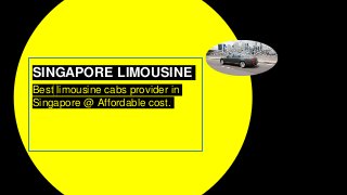 SINGAPORE LIMOUSINE
Best limousine cabs provider in
Singapore @ Affordable cost.
 