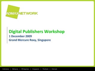 Digital Publishers Workshop
1 December 2009
Grand Mercure Roxy, Singapore
 