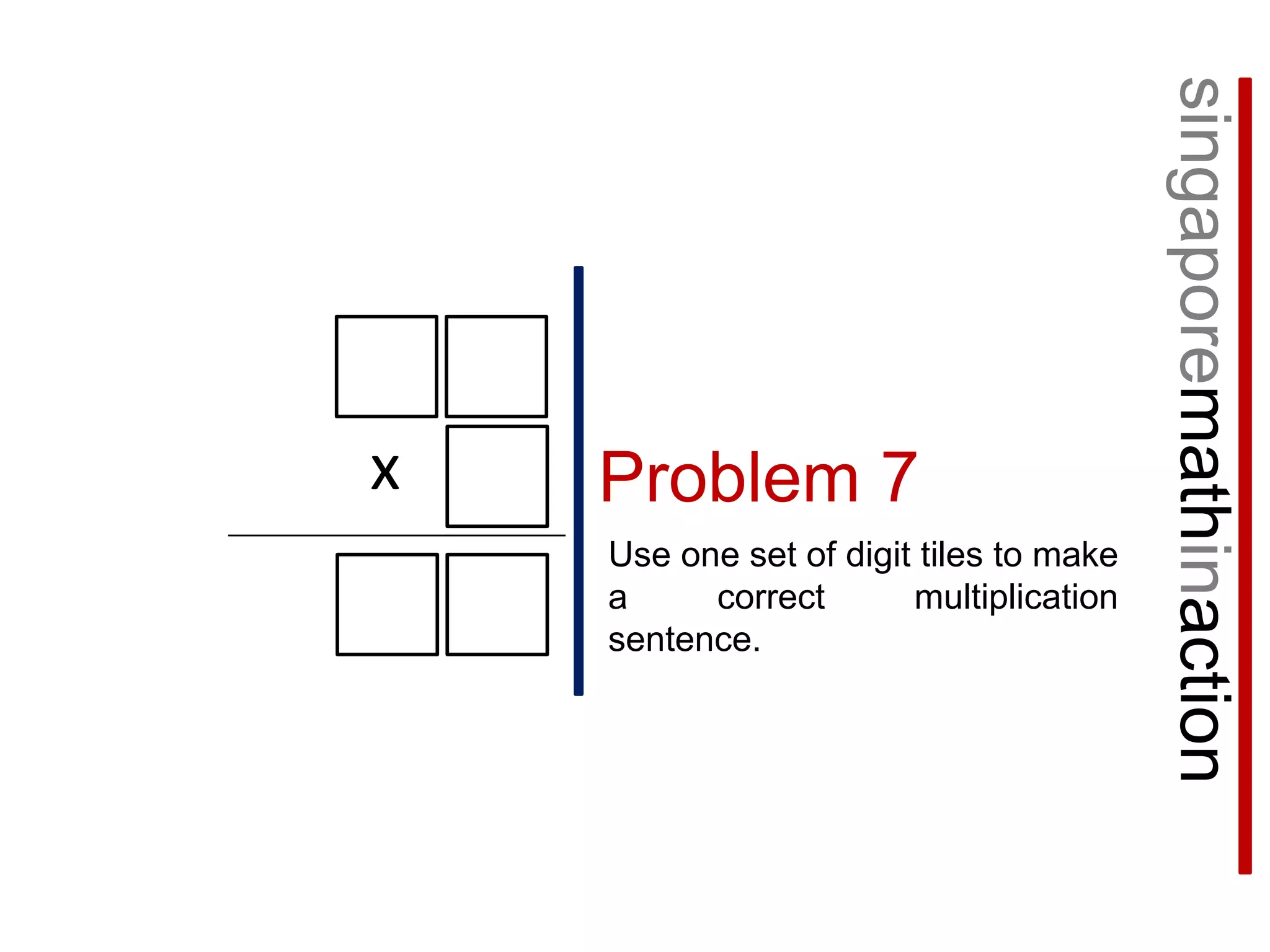 singaporemathinactionxProblem 7Use one set of digit tiles to make a correct multiplication sentence.