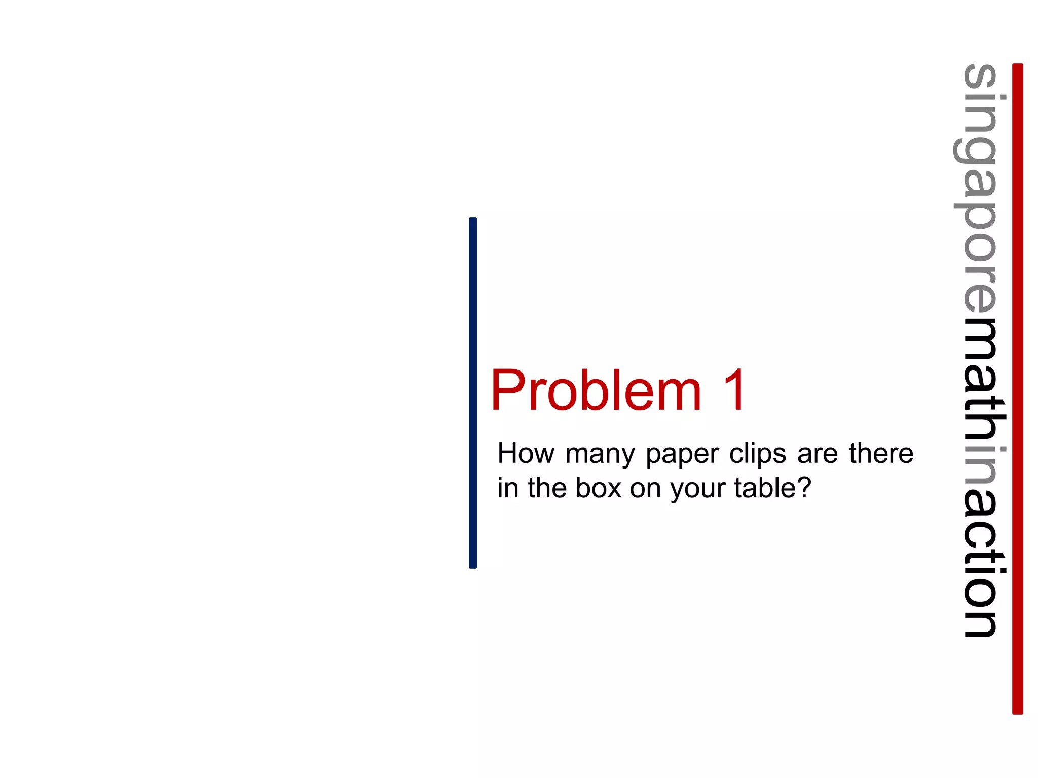 singaporemathinactionProblem 1How many paper clips are there in the box on your table?