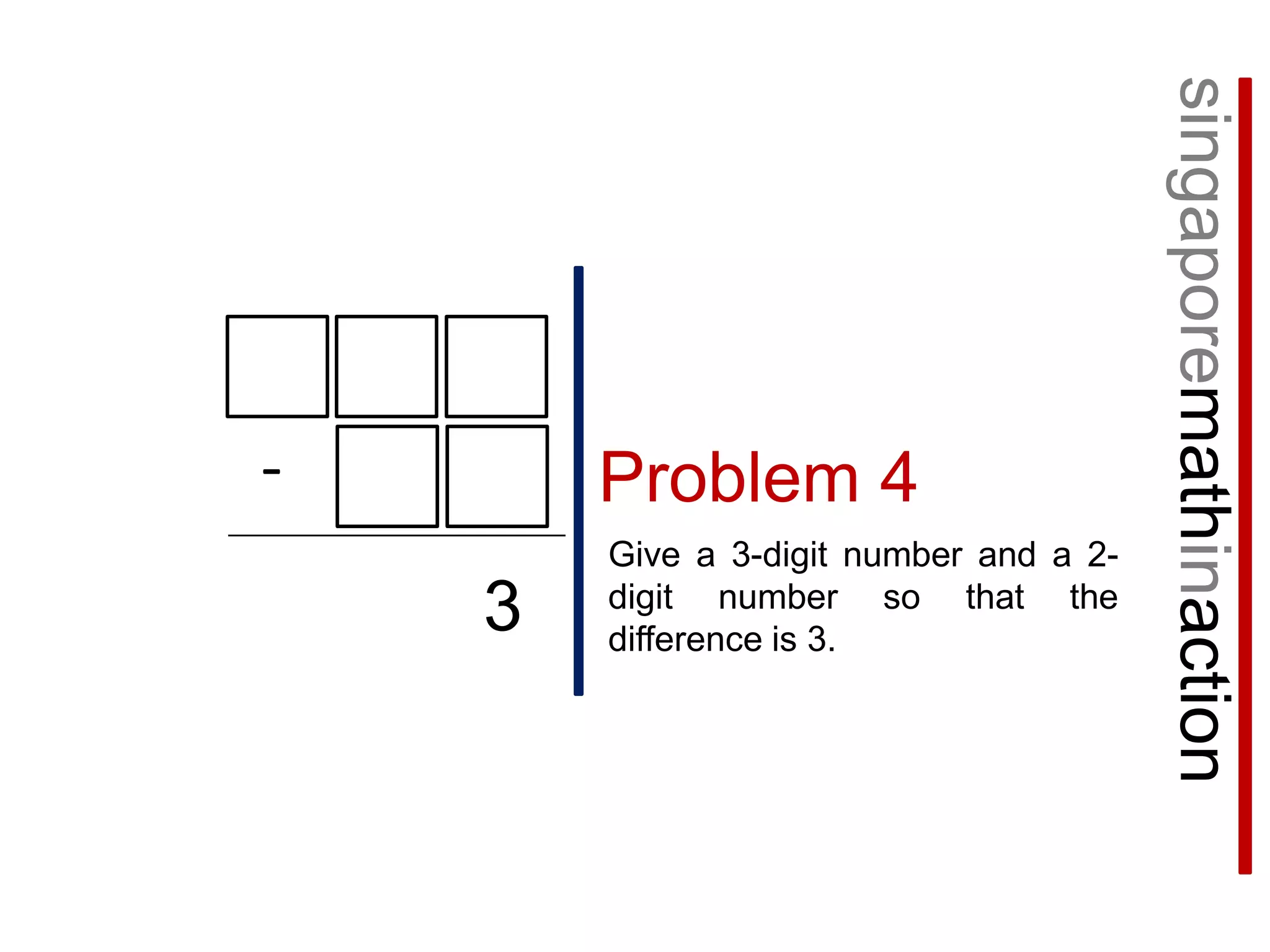 singaporemathinaction-Problem 4Give a 3-digit number and a 2-digit number so that the difference is 3.3