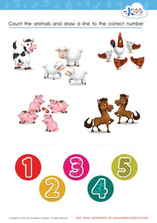Copyright © 2015 Kids Academy Company. All rights reserved Get more worksheets at www.kidsacademy.mobi
Count the animals and draw a line to the correct number
 